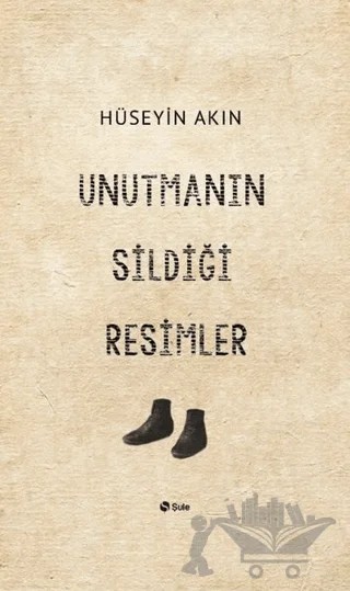 Unutmanın Sildiği Resimler – Hüseyin Akın – Şule Yayınları kitap kapağı