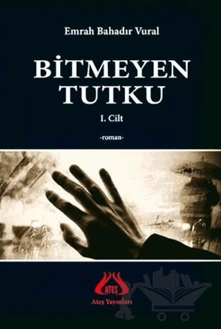 Bitmeyen Tutku – Emrah Bahadır Vural – Ateş Yayınları kitap kapağı