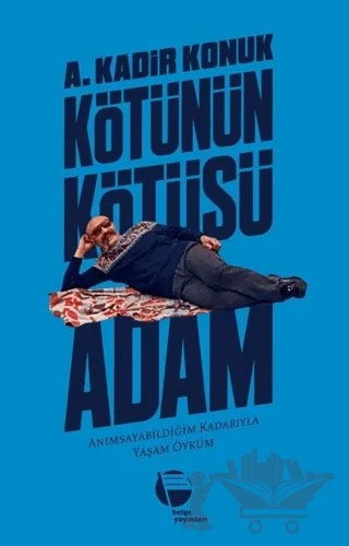 Kötünün Kötüsü Adam – A. Kadir Konuk – Belge Yayınları kitap kapağı