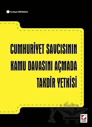 Cumhuriyet Savcısının Kamu Davasını Açmada Takdir Yetkisi – Serkan Meraklı – Seçkin Yayıncılık kitap kapağı