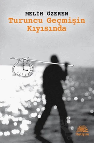 Turuncu Geçmişin Kıyısında – Melih Özeren – İletişim Yayınevi kitap kapağı