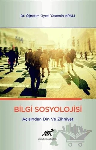 Bilgi Sosyolojisi Açısından Din ve Zihniyet – Yasemin Apalı – Paradigma Akademi Yayınları kitap kapağı