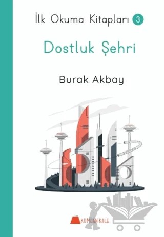 Dostluk Şehri - İlk Okuma Kitapları – Burak Akbay – Kumdan Kale kitap kapağı