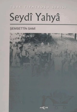 Seydi Yahya Türk Tiyatrosu Serisi – Şemseddin Sâmi – Akçağ Yayınları kitap kapağı