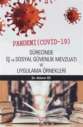 Pandemi ( Covid-19 ) Sürecinde İş ve Sosyal Güvenlik Mevzuatı ve Uygulama Örnekleri – Bülent Öz – Ekin Basım Yayın kitap kapağı