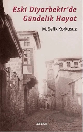 Eski Diyarbekir'de Gündelik Hayat – M. Şefik Korkusuz – Beyan Yayınları kitap kapağı
