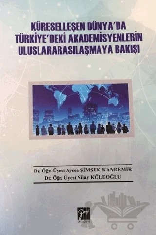 Küreselleşen Dünya'da Türkiye'deki Akademisyenlerin Uluslararasılaşmaya Bakışı – Aysen Şimşek Kandemir, Nilay Köleoğlu – Gazi Kitabevi kitap kapağı