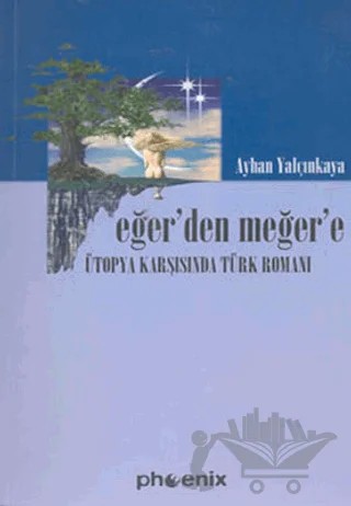 Eğer'den Meğer'e Ütopya Karşısında Türk Romanı – Ayhan Yalçınkaya – Phoenix Yayınevi kitap kapağı