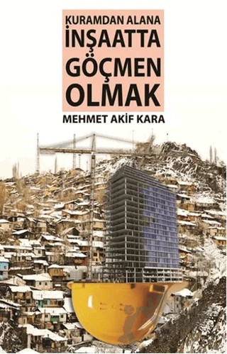 Kuramdan Alana İnşaatta Göçmen Olmak – Mehmet Akif Karapınar – Gece Kitaplığı kitap kapağı