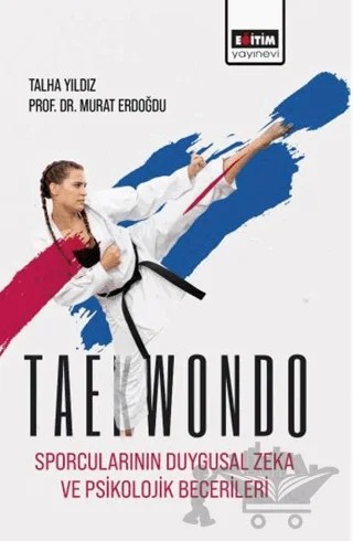 Taekwondo Sporcularının Duygusal Zeka ve Psikolojik Becerileri – Talha Yıldız, Murat Erdoğdu – Eğitim Yayınevi - Bilimsel Eserler kitap kapağı