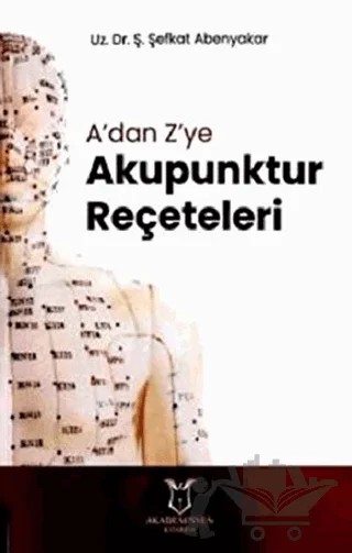 A'dan Z'ye Akupunktur Reçeteleri – Ş. Şefkat Abenyakar – Akademisyen Kitabevi kitap kapağı