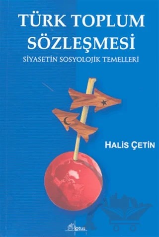 Türk Toplum Sözleşmesi Siyasetin Sosyolojik Temelleri – Halis Çetin – Lotus Yayın Grubu kitap kapağı