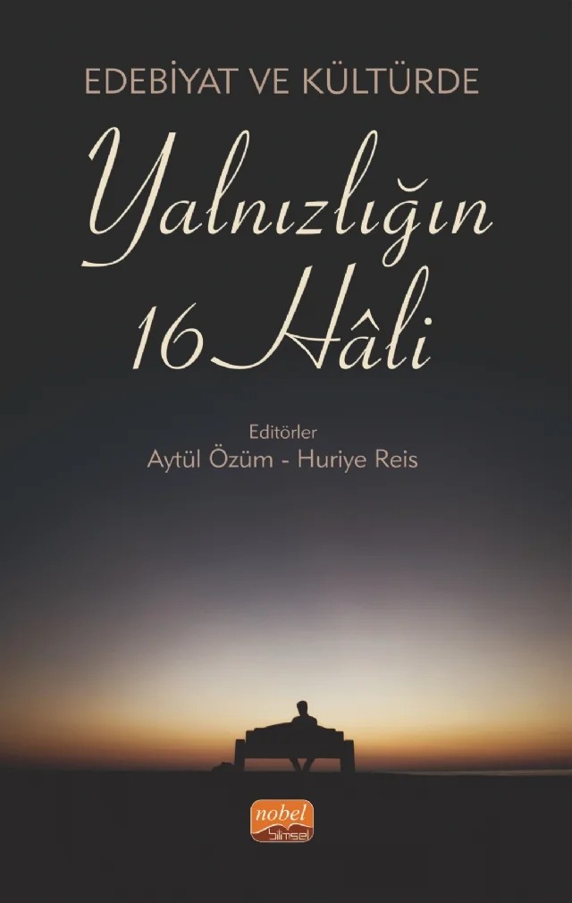 Edebiyat ve Kültürde YALNIZLIĞIN 16 HÂLİ – A. Deniz Bozer, A. Pelin Şahin Tekinalp, Aslı Değirmenci Altın, Aytül Özüm, Canan Koca, Emine Seda Çağlayan Mazanoğlu, Gonca Gökalp Alpaslan, Hande Seber, İmren Yelmiş, Merve Sarı, Metin Yüksel, Nazile Kalaycı, Nurten Birlik, Özge Özbek Akıman, Özlem Aydın Öztürk, Pınar Taşdelen – Nobel Bilimsel Eserler kitap kapağı