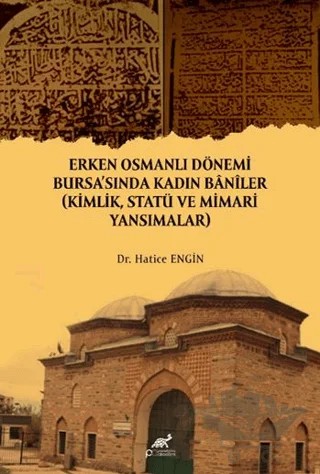 Erken Osmanlı Dönemi Bursa'sında Kadın Baniler – Hatice Engin – Paradigma Akademi Yayınları kitap kapağı