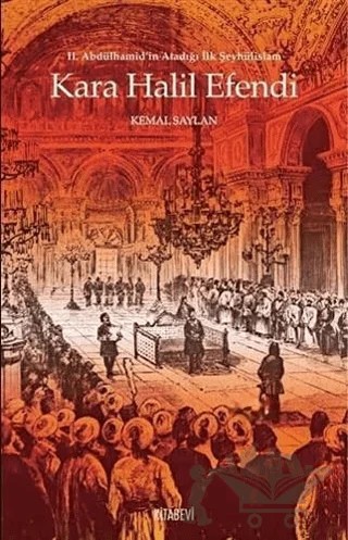 Kara Halil Efendi - 2. Abdülhamid’in Atadığı İlk Şeyhülislam – Kemal Saylan – Kitabevi Yayınları kitap kapağı