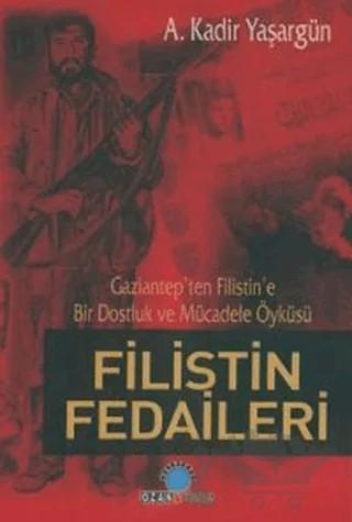 Filistin Fedaileri Gaziantep’ten Filistin’e Bir Dostluk ve Mücadele Öyküsü – Abdülkadir Yaşargün – Ozan Yayıncılık kitap kapağı