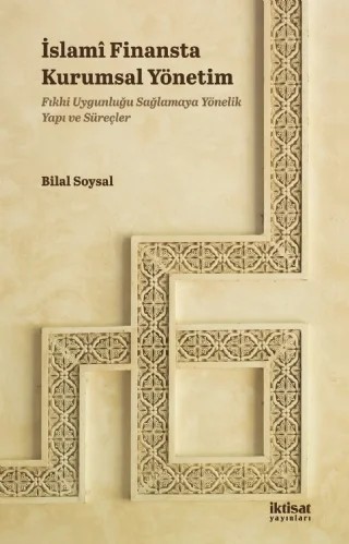 İSLAMÎ FİNANSTA KURUMSAL YÖNETİM - Fıkhi Uygunluğu Sağlamaya Yönelik Yapı ve Süreçler – Bilal Soysal – İktisat Yayınları kitap kapağı