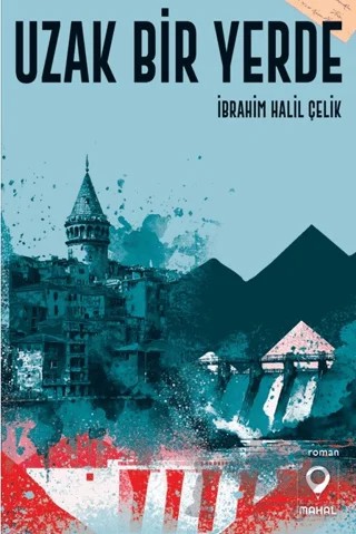 Uzak Bir Yerde – İbrahim Halil Çelik – Mahal Edebiyat kitap kapağı