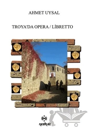 Troya'da Opera / Libretto – Ahmet Uysal – Neziher Yayınları kitap kapağı