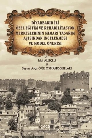 Diyarbakır İli Özel Eğitim ve Rehabilitasyon Merkezlerinin Mimari Tasarım Açısından İncelenmesi ve Model Önerisi – İclal Aluçlu, Şeyma Ayça Öge Osmanoğulları – Gece Kitaplığı kitap kapağı