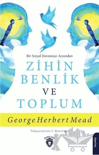 Bir Sosyal Davranışçı Açısından Zihin Benlik ve Toplum – George Herbert Mead – Dorlion Yayınları kitap kapağı