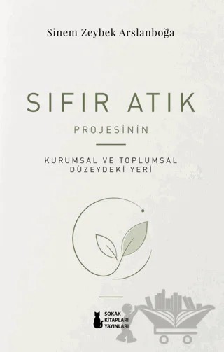Sıfır Atık Projesinin Kurumsal ve Toplumsal Düzeydeki Yeri – Sinem Zeybek Arslanboğa – Sokak Kitapları Yayınları kitap kapağı