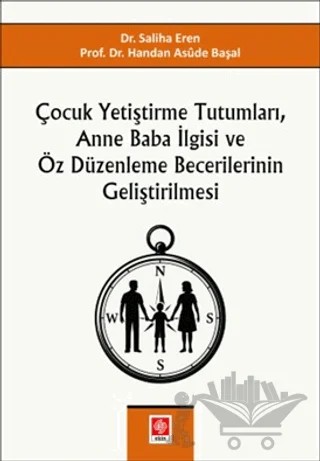 Çocuk Yetiştirme Tutumları, Anne Baba İlgisi ve Öz Düzenleme Becerilerinin Geliştirilmesi – Saliha Eren, Handan Asûde BAŞAL – Ekin Basım Yayın kitap kapağı