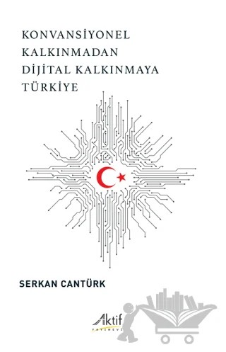 Konvansiyonel Kalkınmadan Dijital Kalkınmaya Türkiye – Serkan Cantürk – Aktif Yayınevi kitap kapağı