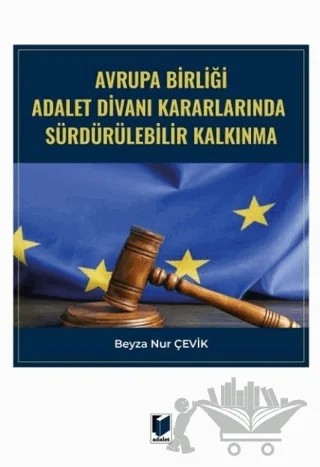Avrupa Birliği Adalet Divanı Kararlarında Sürdürülebilir Kalkınma – Beyza Nur Çevik – Adalet Yayınevi kitap kapağı