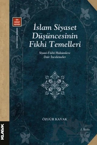 İslam Siyaset Düşüncesinin Fıkhi Temelleri Siyasi-fıkhi Hükümlere Dair İncelemeler – Özgür Kavak – Klasik Yayınları kitap kapağı