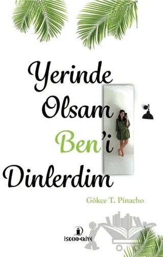 Yerinde Olsam Ben’i Dinlerdim – Gökçe T. Pinacho – İskenderiye Yayınları kitap kapağı