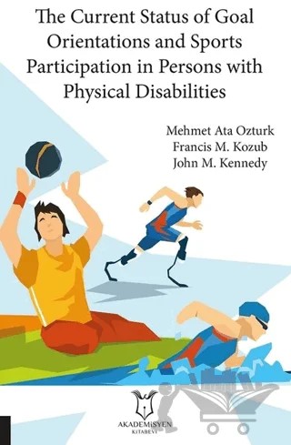The Current Status of Goal Orientations and Sports Participation in Persons with Physical Disabilities – Francis M. Kozub, John M. Kennedy, Mehmet Ata Öztürk – Akademisyen Kitabevi kitap kapağı