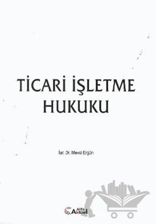 Ticari İşletme Hukuku – Mevci Ergün – Alfa Aktüel Yayınları kitap kapağı