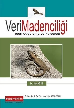 Veri Madenciliği: Teori, Uygulama ve Felsefesi – İlker KÖSE (Dr. ) – Bilim Yayınevi kitap kapağı
