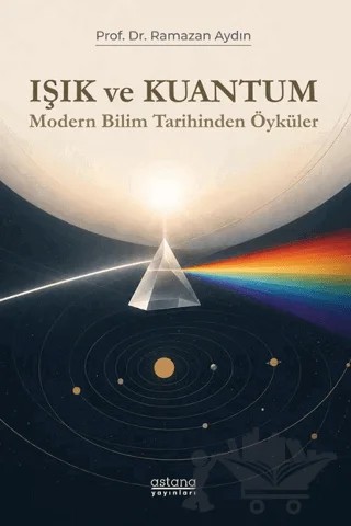 Işık ve Kuantum - Modern Bilim Tarihinden Kesitler – Ramazan Aydın – Astana Yayınları kitap kapağı