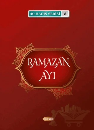 Ramazan Ayı (40 Hadis Serisi 3) – Musa Aydın – Kevser Yayınları kitap kapağı