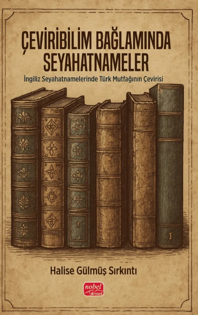 ÇEVİRİBİLİM BAĞLAMINDA SEYAHATNAMELER - İngiliz Seyahatnamelerinde Türk Mutfağının Çevirisi – Halise Gülmüş Sırkıntı – Nobel Bilimsel Eserler kitap kapağı