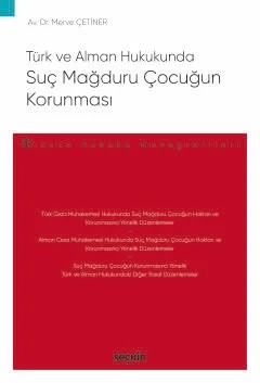 Türk ve Alman HukukundaSuç Mağduru Çocuğun Korunması – Ceza Hukuku Monografileri – – Merve Çetiner – Seçkin Yayıncılık kitap kapağı