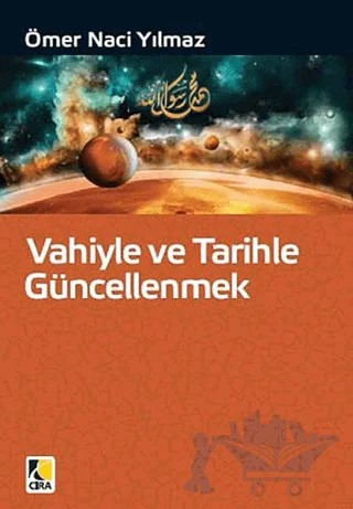 Vahiyle ve Tarihle Güncellenmek – Ömer Naci Yılmaz – Çıra Yayınları kitap kapağı