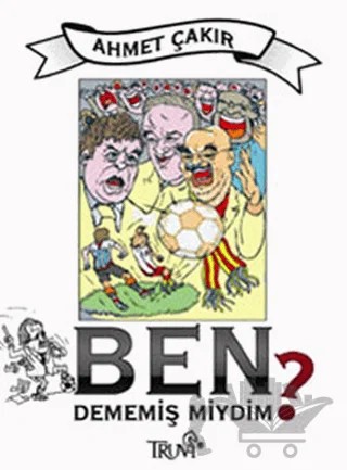 Ben Dememiş miydim? – Ahmet Çakar – Truva Yayınları kitap kapağı