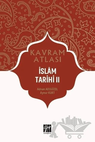İslam Tarihi 2 - Kavram Atlası – Adnan Adıgüzel, Aynur Kurt – Gazi Kitabevi kitap kapağı