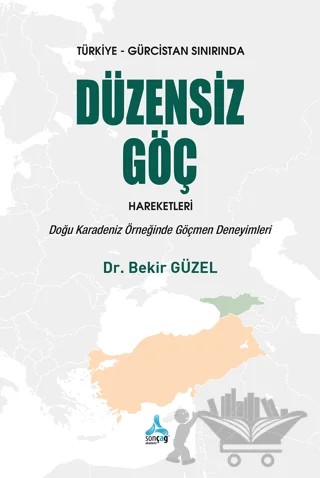 Türkiye - Gürcistan Sınırında Düzensiz Göç Hareketleri: Doğu Karadeniz Örneğinde Göçmen Deneyimleri – Bekir Güzel – Sonçağ Yayınları kitap kapağı