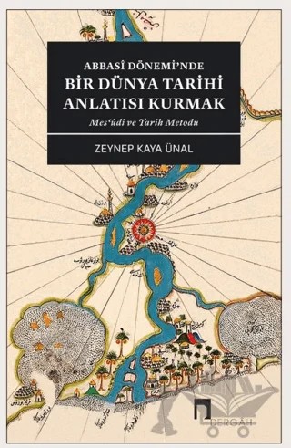 Abbasi Dönemi’nde Bir Dünya Tarihi Anlatısı Kurmak – Zeynep Kaya Ünal – Dergah Yayınları kitap kapağı