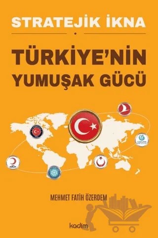 Stratejik İkna - Türkiye'nin Yumuşak Gücü – Mehmet Fatih Özerdem – Kadim Yayınları kitap kapağı