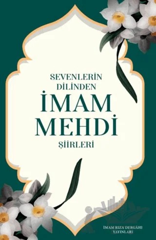 Sevenlerin Dilinden İmam Mehdi Şiirleri – Kolektif – İmam Rıza Dergahı Yayınları kitap kapağı
