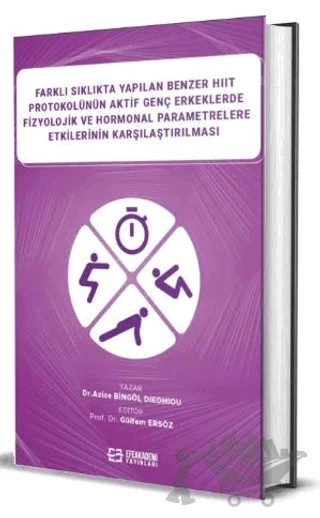 Farklı Sıklıkta Yapılan Benzer HIIT Protokolünün Aktif Genç Erkeklerde Fizyolojik ve Hormonal Parametrelere Etkilerinin Karşılaştırılması – Azize Bingöl Diedhiou, Gülfem Ersöz – Efe Akademi Yayınları kitap kapağı
