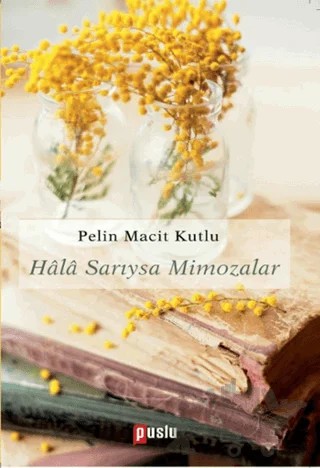 Hala Sarıysa Mimozalar – Pelin Macit Kutlu – Puslu Yayıncılık kitap kapağı