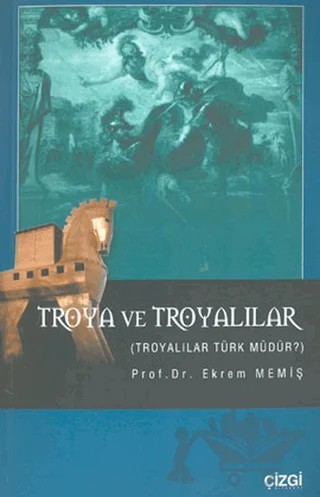 Troya ve Troyalılar Troyalılar Türk Müdür? – Ekrem Memiş – Çizgi Kitabevi Yayınları kitap kapağı