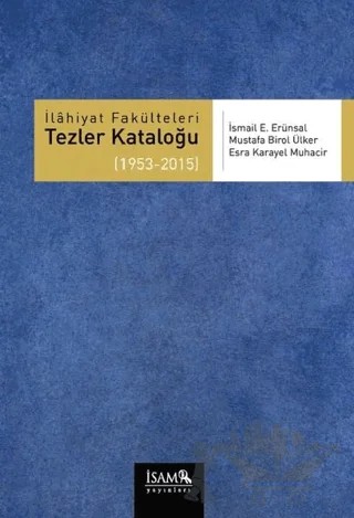 İlahiyat Fakülteleri Tezler Kataloğu 3 (1953-2015) – Esra Karayel Muhacir, İsmail E. Erünsal, Mustafa Birol Ülker – İsam Yayınları kitap kapağı