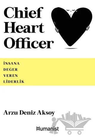 Chief Heart Officer - İnsana Değer Veren Liderlik – Arzu Deniz Aksoy – Hümanist Kitap Yayıncılık kitap kapağı